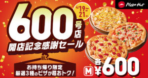 【祝600店舗達成】ピザハットが全国でスペシャルセール開催！限定ピザがたったの600円！